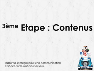 3ème

Etape : Contenus

Etablir sa stratégie pour une communication
efficace sur les médias sociaux.

 