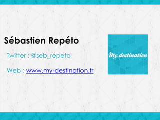 Sébastien Repéto
Twitter : @seb_repeto
Web : www.my-destination.fr

 