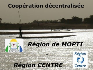 Coopération décentralisée   Région de MOPTI  - Région CENTRE 