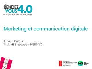 Marketing et communication digitale
Arnaud Dufour
Prof. HES associé - HEIG-VD
 