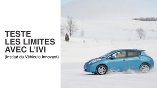 TESTE
LES LIMITES
AVEC L’IVI
(Institut du Véhicule Innovant)
 