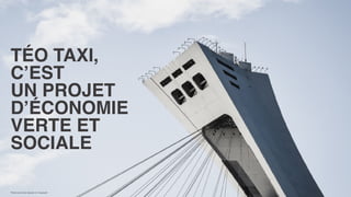 Photo by Annie Spratt on Unsplash
TÉO TAXI,
C’EST
UN PROJET  
D’ÉCONOMIE  
VERTE ET  
SOCIALE
 