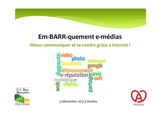 Em-BARR-quement e-médias
Mieux communiquer et se vendre grâce à Internet !

5 décembre 2013 à Andlau

 