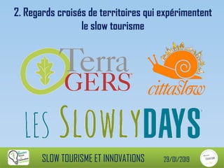 2. Regards croisés de territoires qui expérimentent
le slow tourisme
SLOW TOURISME ET INNOVATIONS 29/01/2019
 