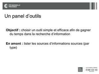 Un panel d’outils
Objectif : choisir un outil simple et efficace afin de gagner
du temps dans la recherche d’information
En amont : lister les sources d’informations sources (par
type)

 