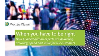 When you have to be right
How AI aided human experts are delivering
accuracy, speed and value for our customers