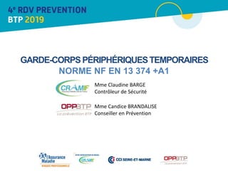 GARDE-CORPSPÉRIPHÉRIQUESTEMPORAIRES
NORME NF EN 13 374 +A1
Mme Claudine BARGE
Contrôleur de Sécurité
Mme Candice BRANDALISE
Conseiller en Prévention
 