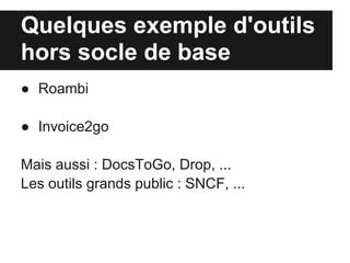 Quelques exemple d'outils
hors socle de base
● Roambi

● Invoice2go

Mais aussi : DocsToGo, Drop, ...
Les outils grands public : SNCF, ...
 