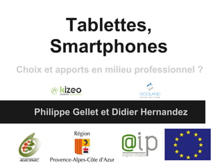 Tablettes,
       Smartphones
Choix et apports en milieu professionnel ?



    Philippe Gellet et Didier Hernandez
 