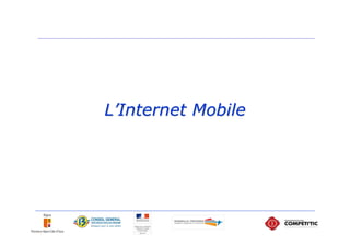 L’internet mobile : Perspectives

 Fin 2011, se sont vendus plus de smartphones que
 d’ordinateurs portables



 Dès 2014,...