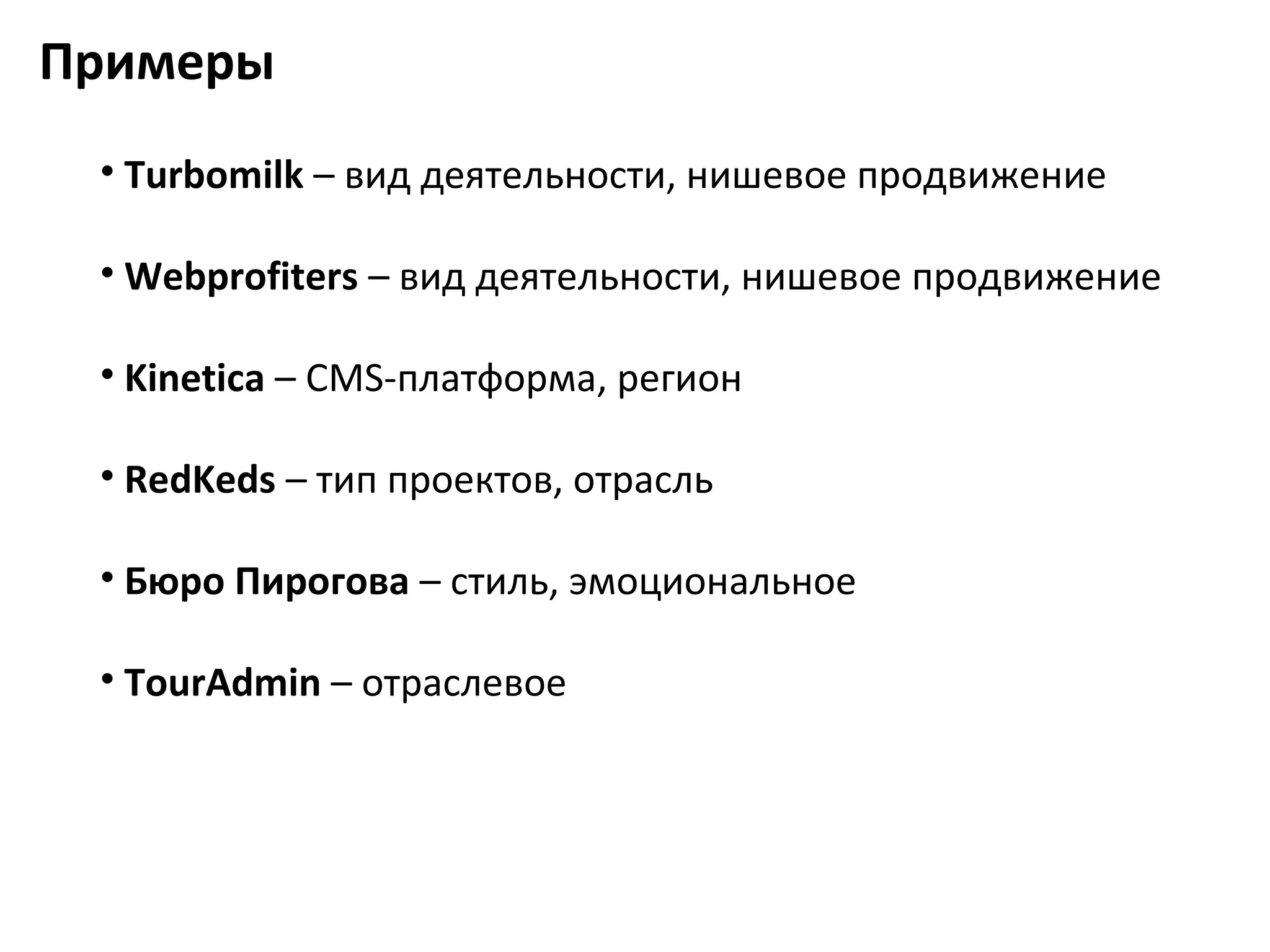 Примеры
 • Turbomilk – вид деятельности, нишевое продвижение

 • Webprofiters – вид деятельности, нишевое продвижение

 • Kinetica – CMS-платформа, регион

 • RedKeds – тип проектов, отрасль

 • Бюро Пирогова – стиль, эмоциональное

 • TourAdmin – отраслевое
 