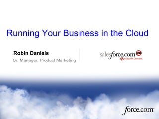Robin Daniels Sr. Manager, Product Marketing Running Your Business in the Cloud 