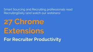 Smart Sourcing and Recruiting professionals read
RecruitingDaily (and watch our webinars)
27 Chrome
Extensions
For Recruiter Productivity
 