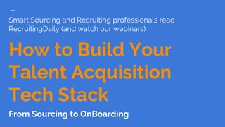 Smart Sourcing and Recruiting professionals read
RecruitingDaily (and watch our webinars)
How to Build Your
Talent Acquisition
Tech Stack
From Sourcing to OnBoarding
 