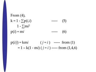 From (4), k = 1 - p( i , i )  -----  (5)  1 - m i 2  p( i ) = m i   -----  (6) p( i / j ) = km i   (  j  =  i  )  -----  from (1) = 1 C k(1 - m i ) (  j  =  i  ) ----- from (1,4,6) 