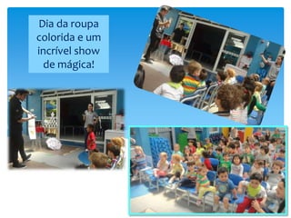 Dia da roupa
colorida e um
incrível show
de mágica!
 