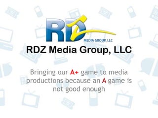RDZ Media Group, LLC Bringing our A+ game to media productions because an A game is not good enough 
