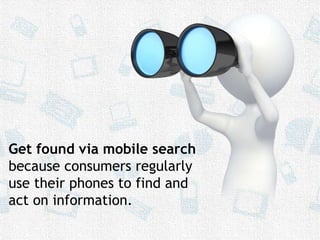 Get found via mobile search  because consumers regularly use their phones to find and act on information.<br />