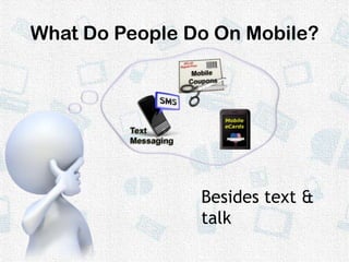 What Do People Do On Mobile?<br />Besides text & talk<br />
