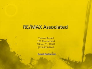 RE/MAX Associated Yvonne Russell 129 Thunderbird El Paso, Tx79912 (915) 873-8646 Russell-Realtor.com 
