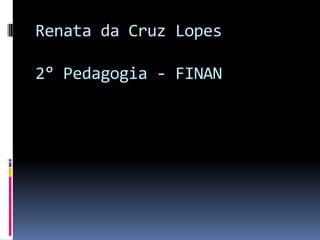 Renata da Cruz Lopes2° Pedagogia - FINAN
