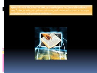 Apesar da resistência institucional, as pressões pelas mudanças são cada vez mais fortes, as redes, principalmente a Internet, estão começando a provocar mudanças profundas na educação presencial e a distância...