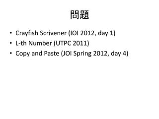 問題
• Crayfish Scrivener (IOI 2012, day 1)
• L-th Number (UTPC 2011)
• Copy and Paste (JOI Spring 2012, day 4)
 