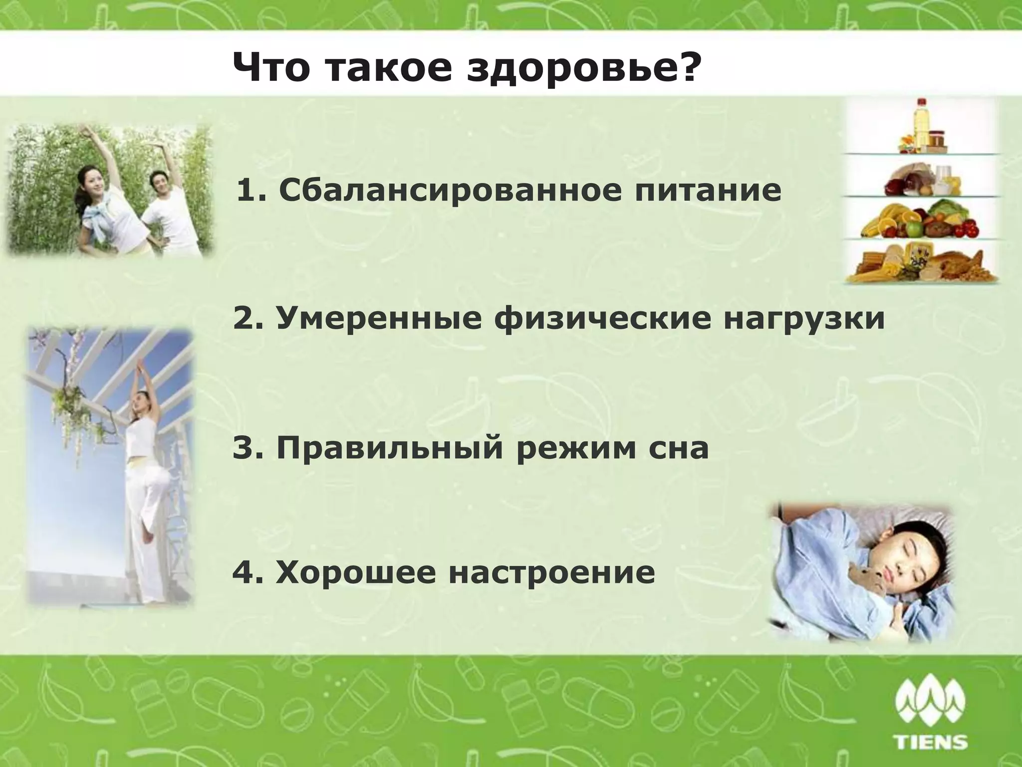 1. Сбалансированное питание
4. Хорошее настроение
3. Правильный режим сна
2. Умеренные физические нагрузки
Что такое здоровье?
 