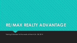 RE/MAX REALTY ADVANTAGE
Training Calendar for the week of March 24 - 28, 2014
 