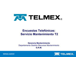 Encuestas Telefónicas:  Servicio Mantenimiento T2 Gerencia Mantenimiento Departamento Gestión Recursos Mantenimiento G.R.M. 