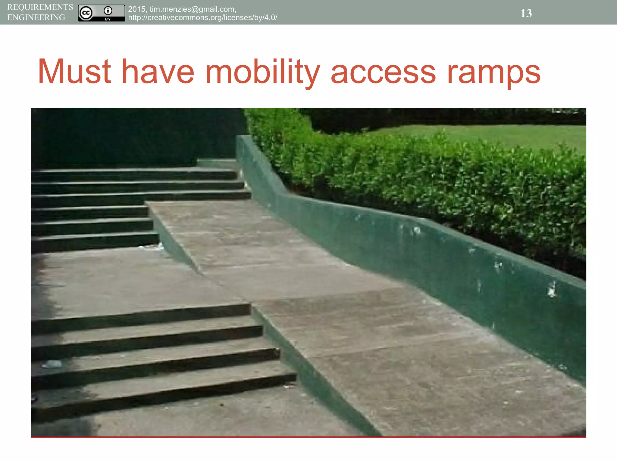2015, tim.menzies@gmail.com,
http://creativecommons.org/licenses/by/4.0/
REQUIREMENTS
ENGINEERING
Must have mobility access ramps
13
 