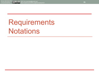 2015, tim.menzies@gmail.com,
http://creativecommons.org/licenses/by/4.0/
REQUIREMENTS
ENGINEERING
Requirements
Notations
26
 