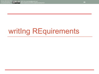2015, tim.menzies@gmail.com,
http://creativecommons.org/licenses/by/4.0/
REQUIREMENTS
ENGINEERING
writIng REquirements
46
 