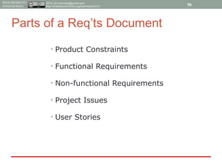 2015, tim.menzies@gmail.com,
http://creativecommons.org/licenses/by/4.0/
REQUIREMENTS
ENGINEERING
Parts of a Req’ts Document
• Product Constraints
• Functional Requirements
• Non-functional Requirements
• Project Issues
• User Stories
50
 