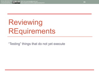2015, tim.menzies@gmail.com,
http://creativecommons.org/licenses/by/4.0/
REQUIREMENTS
ENGINEERING
Reviewing
REquirements
“Testing” things that do not yet execute
59
 