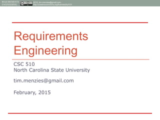2015, tim.menzies@gmail.com,
http://creativecommons.org/licenses/by/4.0/
REQUIREMENTS
ENGINEERING
Requirements
Engineering
CSC 510
North Carolina State University
tim.menzies@gmail.com
February, 2015
 