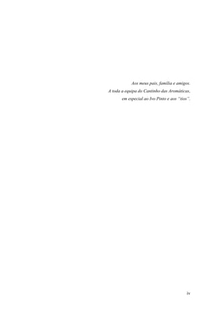 iv
Aos meus pais, família e amigos.
A toda a equipa do Cantinho das Aromáticas,
em especial ao Ivo Pinto e aos “tios”.
 