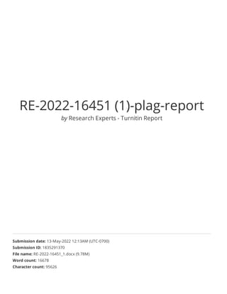 RE-2022-16451 (1)-plag-report
by Research Experts - Turnitin Report
Submission date: 13-May-2022 12:13AM (UTC-0700)
Submission ID: 1835291370
File name: RE-2022-16451_1.docx (9.78M)
Word count: 16678
Character count: 95626
 