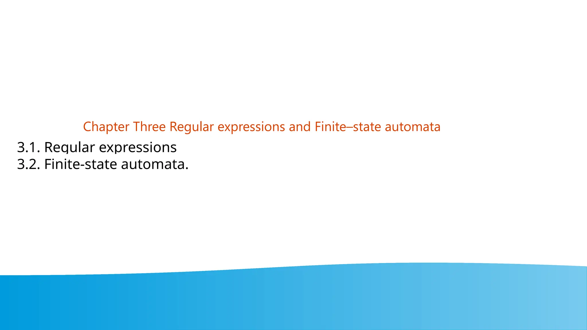 Chapter Three Regular expressions and Finite–state automata
3.1. Regular expressions
3.2. Finite-state automata.
 