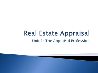 Unit 1: The Appraisal Profession
 