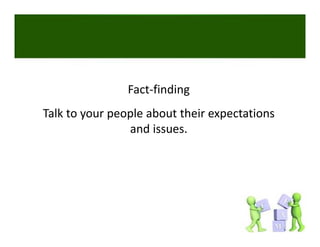 Fact‐finding
Talk to your people about their expectations 
                and issues. 
 