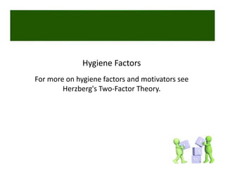 Hygiene Factors
For more on hygiene factors and motivators see 
        Herzberg's Two‐Factor Theory.
 