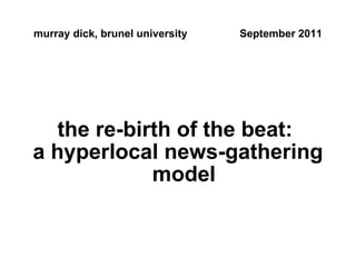 murray dick, brunel university September 2011 the re-birth of the beat:  a hyperlocal news-gathering model 