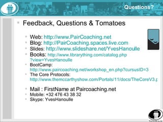 Questions? <ul><li>Feedback, Questions & Tomatoes  </li></ul><ul><ul><li>Web:  http://www.PairCoaching.net   </li></ul></u...