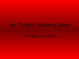 Re: Twilight, Breaking Dawn The California Coven! 