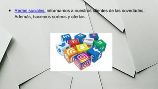 ● Redes sociales: informamos a nuestros clientes de las novedades.
Además, hacemos sorteos y ofertas.
 