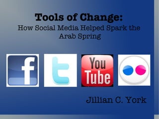 Tools of Change:   How Social Media Helped Spark the  Arab Spring Jillian C. York 