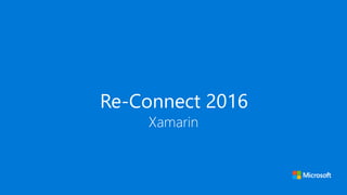 Re-Connect 2016
Xamarin
 