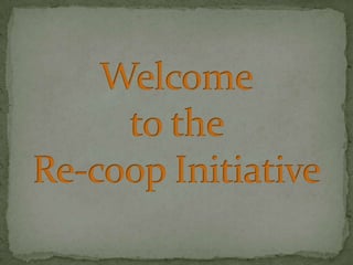 Welcometo the Re-coop Initiative