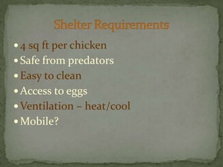 4 sq ft per chickenSafe from predatorsEasy to cleanAccess to eggsVentilation – heat/coolMobile?Shelter Requirements